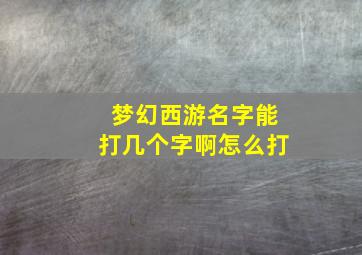 梦幻西游名字能打几个字啊怎么打