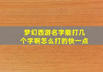 梦幻西游名字能打几个字啊怎么打的快一点