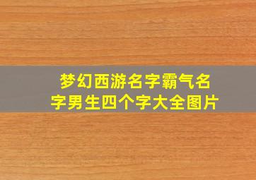 梦幻西游名字霸气名字男生四个字大全图片