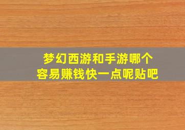 梦幻西游和手游哪个容易赚钱快一点呢贴吧