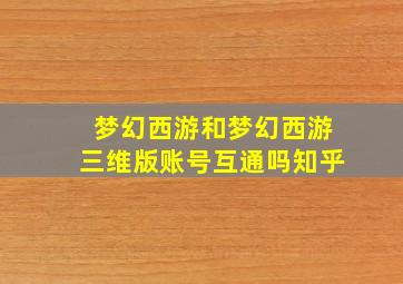 梦幻西游和梦幻西游三维版账号互通吗知乎