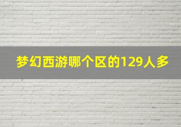 梦幻西游哪个区的129人多