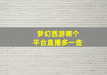 梦幻西游哪个平台直播多一些