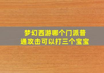 梦幻西游哪个门派普通攻击可以打三个宝宝