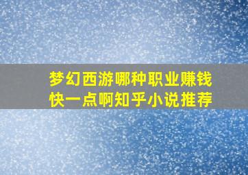 梦幻西游哪种职业赚钱快一点啊知乎小说推荐