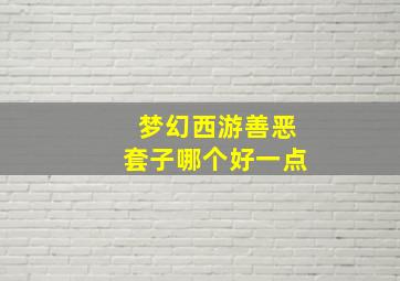 梦幻西游善恶套子哪个好一点