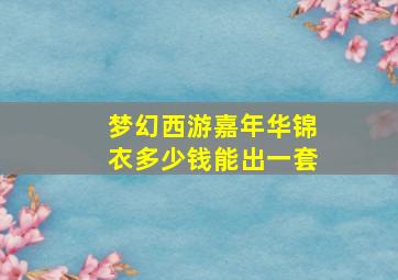 梦幻西游嘉年华锦衣多少钱能出一套