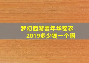 梦幻西游嘉年华锦衣2019多少钱一个啊