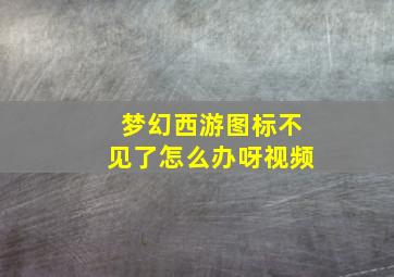 梦幻西游图标不见了怎么办呀视频