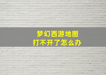 梦幻西游地图打不开了怎么办