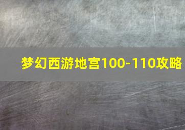 梦幻西游地宫100-110攻略