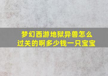 梦幻西游地狱异兽怎么过关的啊多少钱一只宝宝