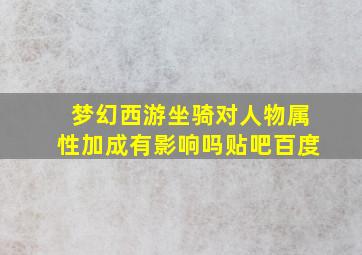 梦幻西游坐骑对人物属性加成有影响吗贴吧百度