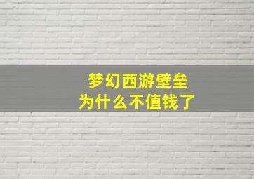 梦幻西游壁垒为什么不值钱了