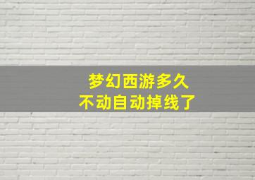 梦幻西游多久不动自动掉线了