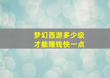 梦幻西游多少级才能赚钱快一点