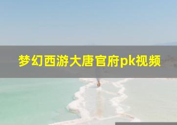 梦幻西游大唐官府pk视频