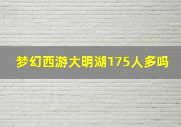 梦幻西游大明湖175人多吗