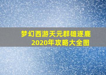 梦幻西游天元群雄逐鹿2020年攻略大全图