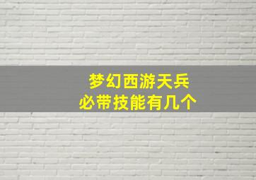 梦幻西游天兵必带技能有几个