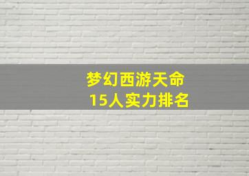 梦幻西游天命15人实力排名