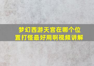 梦幻西游天宫在哪个位置打怪最好用啊视频讲解