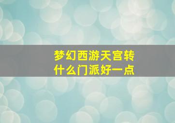 梦幻西游天宫转什么门派好一点