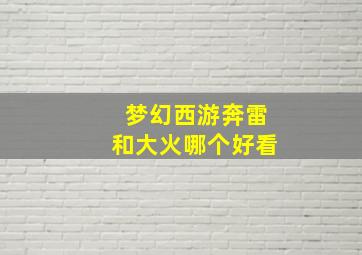 梦幻西游奔雷和大火哪个好看