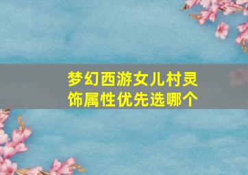 梦幻西游女儿村灵饰属性优先选哪个