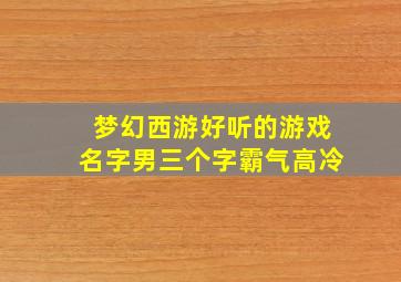 梦幻西游好听的游戏名字男三个字霸气高冷