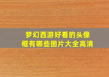 梦幻西游好看的头像框有哪些图片大全高清