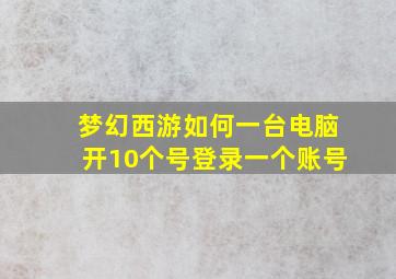 梦幻西游如何一台电脑开10个号登录一个账号