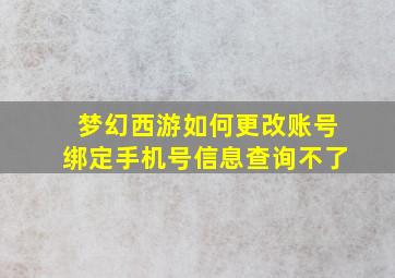 梦幻西游如何更改账号绑定手机号信息查询不了