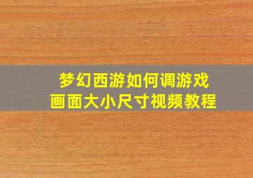 梦幻西游如何调游戏画面大小尺寸视频教程