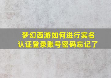 梦幻西游如何进行实名认证登录账号密码忘记了