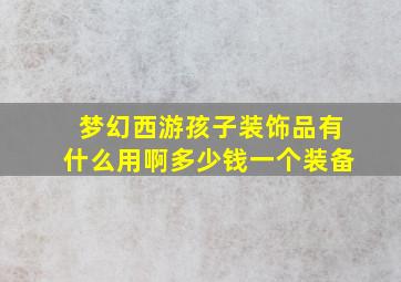 梦幻西游孩子装饰品有什么用啊多少钱一个装备