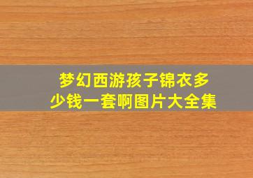 梦幻西游孩子锦衣多少钱一套啊图片大全集