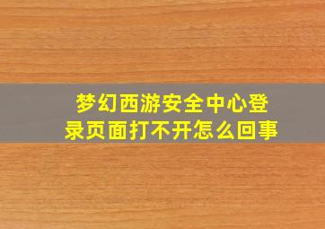 梦幻西游安全中心登录页面打不开怎么回事