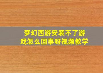 梦幻西游安装不了游戏怎么回事呀视频教学