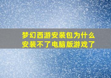 梦幻西游安装包为什么安装不了电脑版游戏了