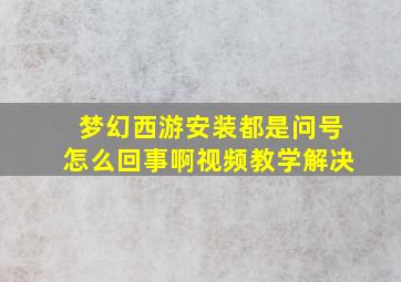 梦幻西游安装都是问号怎么回事啊视频教学解决