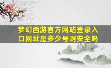 梦幻西游官方网站登录入口网址是多少号啊安全吗