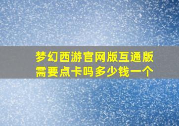 梦幻西游官网版互通版需要点卡吗多少钱一个