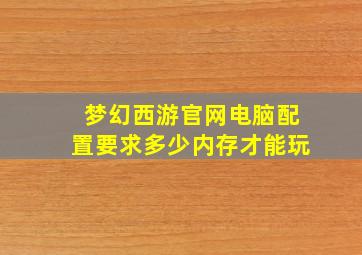 梦幻西游官网电脑配置要求多少内存才能玩