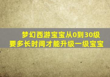 梦幻西游宝宝从0到30级要多长时间才能升级一级宝宝