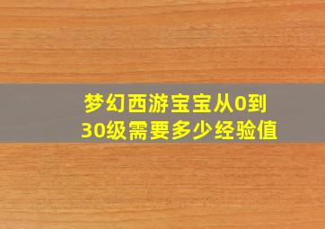 梦幻西游宝宝从0到30级需要多少经验值