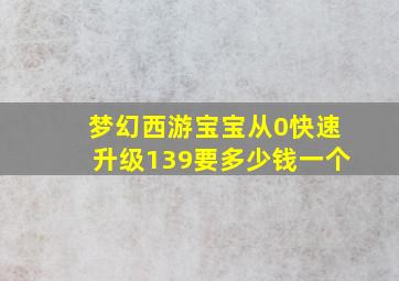 梦幻西游宝宝从0快速升级139要多少钱一个