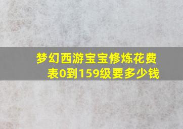 梦幻西游宝宝修炼花费表0到159级要多少钱