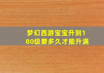 梦幻西游宝宝升到180级要多久才能升满