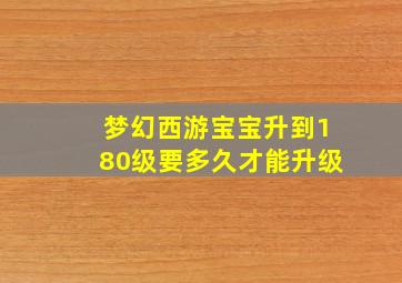 梦幻西游宝宝升到180级要多久才能升级